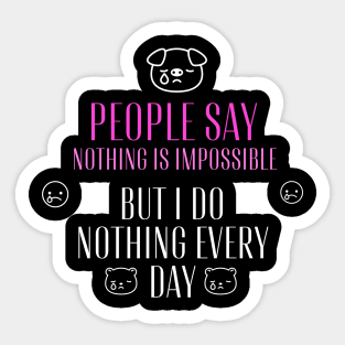 People say nothing is impossible, but I do nothing every day Sticker